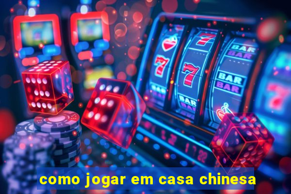 como jogar em casa chinesa